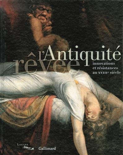 L'Antiquité rêvée : innovations et résistances au XVIIIe siècle : exposition, Paris, Musée du Louvre