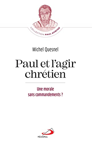 Paul et l'agir chrétien : une morale sans commandements ?