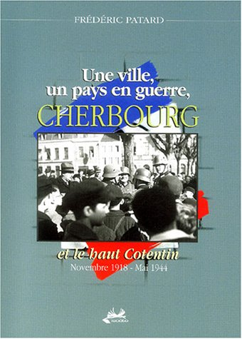 Cherbourg et le haut Cotentin : une ville, un pays en guerre : novembre 1918-mai 1944