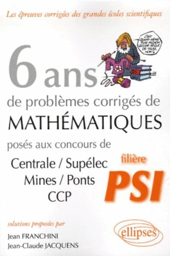 6 ans de problèmes corrigés de mathématiques : posés aux concours de Centrale-Supélec, Mines-Ponts, 