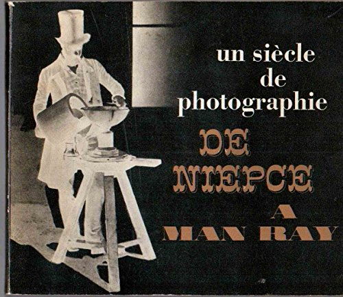 un siècle de photographie de niepce à man ray : musée des arts décoratifs, paris, 1965. catalogue pa