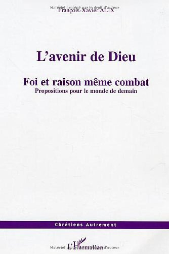 L'avenir de Dieu : foi et raison même combat : propositions pour le monde de demain