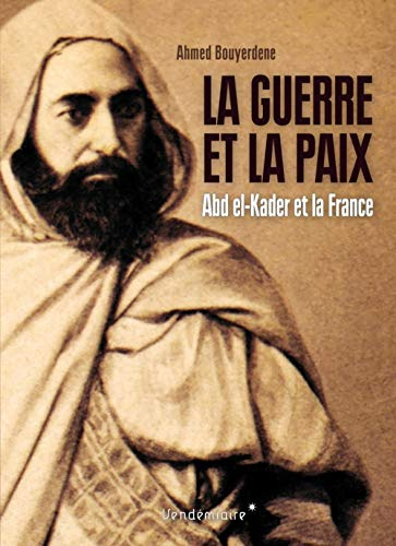 La guerre et la paix : Abd el-Kader et la France