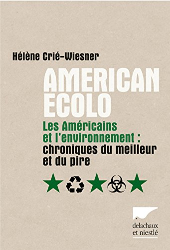 American ecolo : les Américains et l'environnement : chroniques du meilleur et du pire