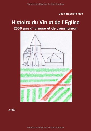 histoire du vin et de l'eglise, 2000 ans d'ivresse et de communion