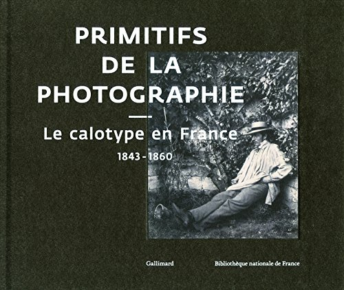 Primitifs de la photographie : le calotype en France : 1843-1860