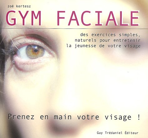 Gym faciale : prenez en main votre visage ! : des exercices simples, naturels pour entretenir la jeu