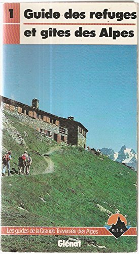 Les Guides de la GTA. Vol. 1. Guide des refuges et gîtes des Alpes