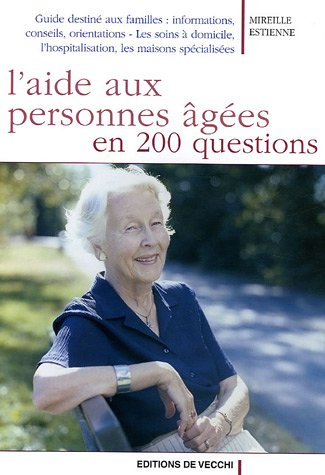 L'aide aux personnes âgées en 200 questions : guide destiné aux familles : informations, conseils, o