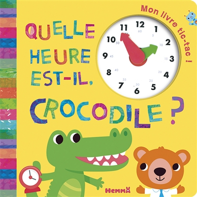 Quelle heure est-il, Crocodile ? : mon livre tic-tac !