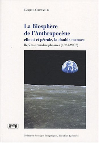 La biosphère de l'anthropocène : climat et pétrole, la double menace : repères transdisciplinaires (