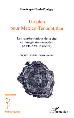 Un plan pour Mexico-Tenochtitlan : les représentations de la cité et l'imaginaire européen, XVIe-XVI