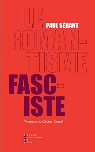Le romantisme fasciste : étude sur l'oeuvre politique de quelques écrivains français