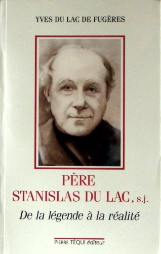 Père Stanislas du Lac, s.j., 1835-1909 : de la légende à la réalité