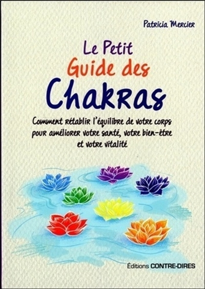 Le petit guide des chakras : comment rétablir l'équilibre de votre corps pour améliorer votre santé,