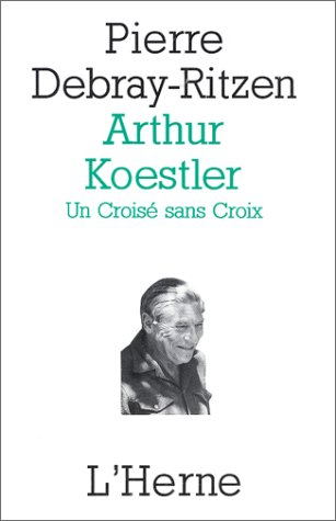 Arthur Koestler : un croisé sans croix, essai psycho-biographique sur un contemporain capital
