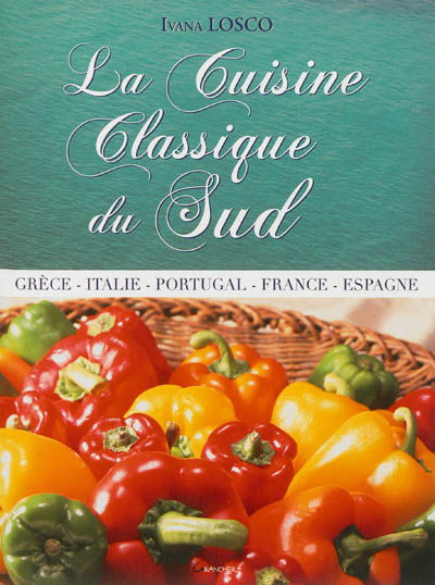 La cuisine classique du Sud : Espagne, France, Grèce, Italie, Portugal