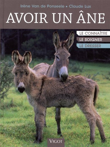 Avoir un âne : le connaître, le soigner, le dresser