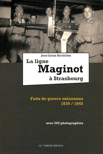 La ligne Maginot à Strasbourg : faits de guerre méconnus 1939-1945