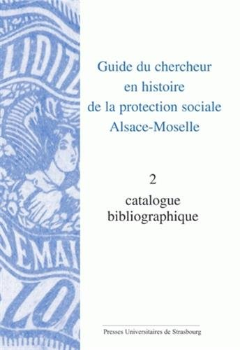 Guide du chercheur en histoire de la protection sociale, Alsace-Moselle. Vol. 2. Catalogue bibliogra