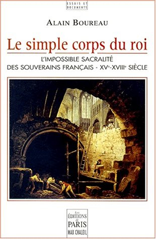 Le simple corps du roi : l'impossible sacralité des souverains français, XVe-XVIIIe siècles