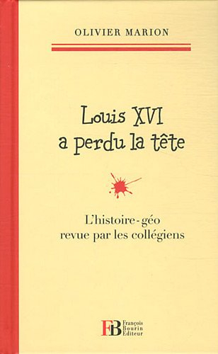 Louis XVI a perdu la tête : l'histoire-géo revue par les collégiens