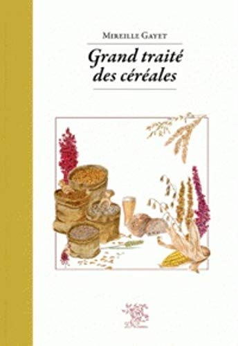 Grand traité des céréales & pseudocéréales : avec 140 recettes