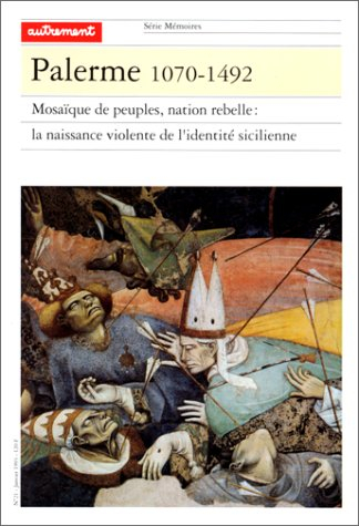 Palerme 1070-1492 : mosaïque de peuples, nation rebelle, la naissance violente de l'identité sicilie