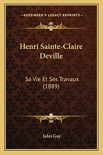 Henri Sainte-Claire Deville: Sa Vie Et Ses Travaux (1889)