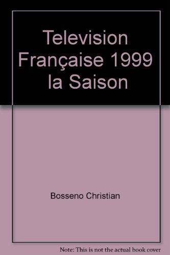 Télévision française, la saison 1999 : un recensement analytique et critique des programmes de l'ann