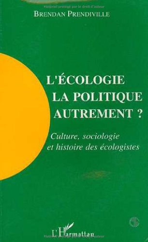L'Ecologie, la politique autrement ? : culture, sociologie et histoire des écologistes