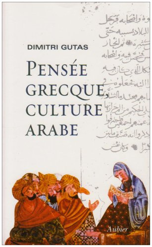 Pensée grecque, culture arabe : le mouvement de traduction gréco-arabe à Bagdad et la société abbass