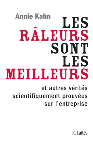Les râleurs sont les meilleurs : et autres vérités scientifiquement prouvées sur l'entreprise