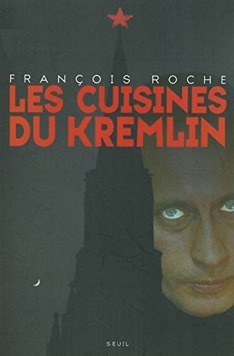 Les cuisines du Kremlin : argent et pouvoir dans la Russie de Poutine