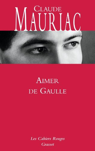 Le Temps immobile. Vol. 5. Aimer de Gaulle