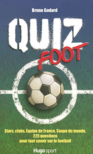 Quiz foot : stars, clubs, équipe de France, Coupe de monde : 250 questions pour tout savoir sur le f