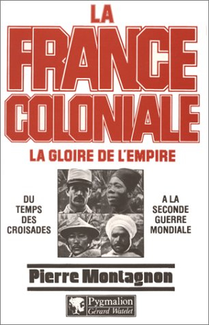 La France coloniale. Vol. 1. La Gloire de l'empire