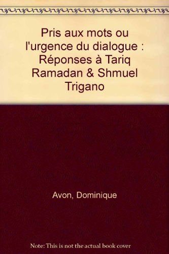 Pris aux mots ou L'urgence du dialogue : réponses à Tariq Ramadan & Shmuel Trigano