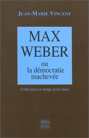 Max Weber ou La démocratie inachevée