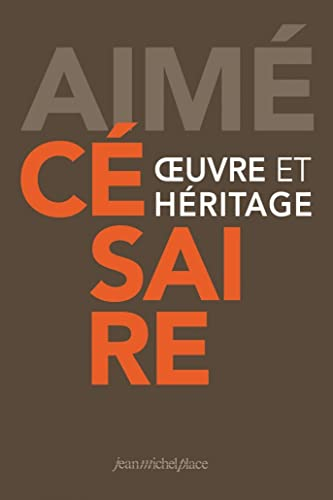 Aimé Césaire : oeuvre et héritage : colloque du centenaire, Fort-de-France 2013