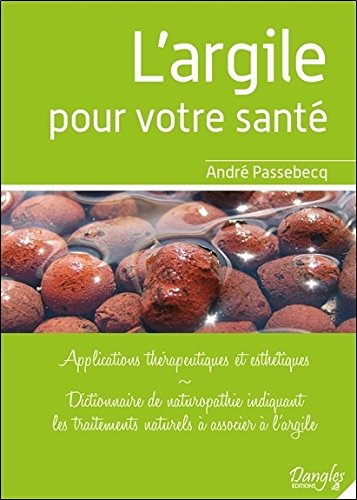 L'argile pour votre santé : applications thérapeutiques et esthétiques, dictionnaire de naturopathie