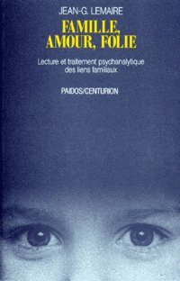 Famille, amour, folie : lecture et traitement psychanalytique des liens familiaux