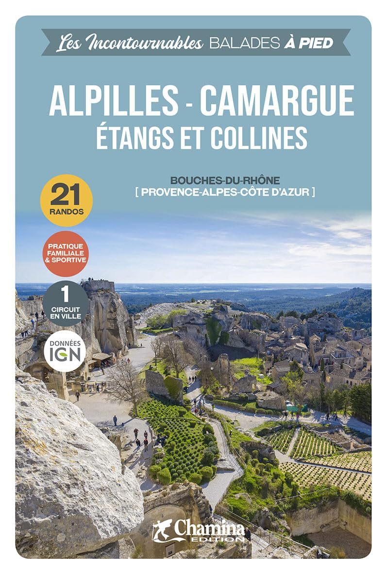 Alpilles, Camargue, étangs et collines : Bouches-du-Rhône (Provence-Alpes-Côte d'Azur) : 21 randos, 
