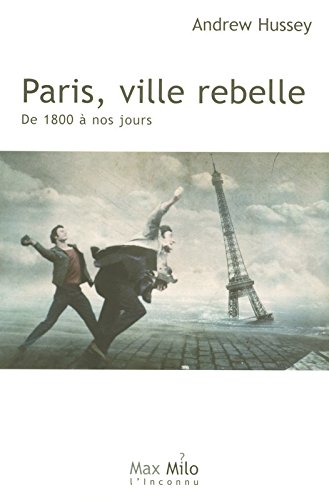 Paris. Vol. 2. Paris, ville rebelle : de 1800 à nos jours