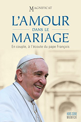 Magnificat, hors série, n° 51. L'amour dans le mariage : en couple, à l'écoute du pape François