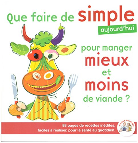 Que faire de simple aujourd'hui pour manger mieux et moins de viande ? : 88 pages de recettes inédit