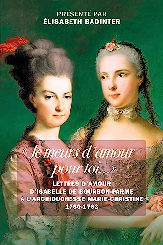 Je meurs d'amour pour toi... : lettres d'amour d'Isabelle de Bourbon-Parme à l'archiduchesse Marie-C