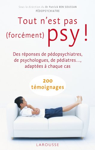 Tout n'est pas (forcément) psy ! : des réponses de pédopsychiatres, de psychologues, de pédiatres...