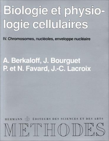 Biologie et physiologie cellulaires. Vol. 4. Chromosomes, nucléoles, enveloppe nucléaire