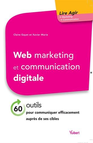 Web marketing et communication digitale : 60 outils pour communiquer efficacement auprès de ses cibl